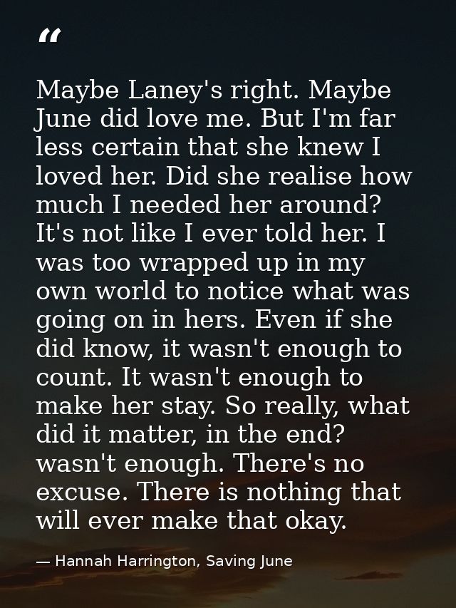 Maybe Laney's right. Maybe June did love me. But I'm far less certain that she knew I loved her. Did she realise how muc — Hannah Harrington, Saving June