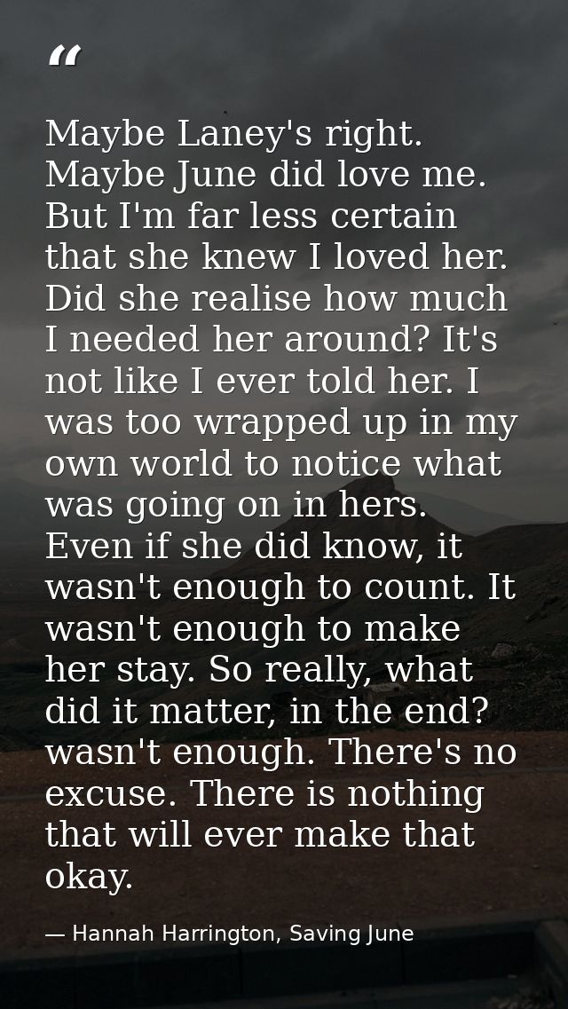 Maybe Laney's right. Maybe June did love me. But I'm far less certain that she knew I loved her. Did she realise how muc — Hannah Harrington, Saving June