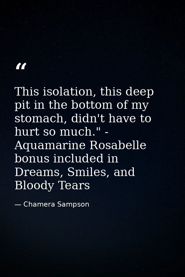 This isolation, this deep pit in the bottom of my stomach, didn't have to hurt so much." - Aquamarine Rosabelle bonus in — Chamera Sampson