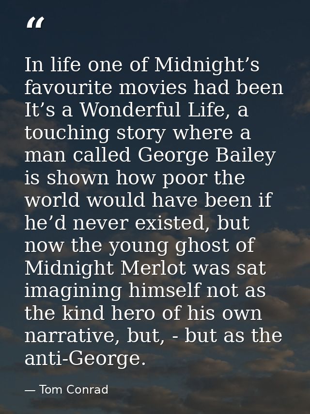 In life one of Midnight’s favourite movies had been It’s a Wonderful Life, a touching story where a man called George Ba — Tom Conrad