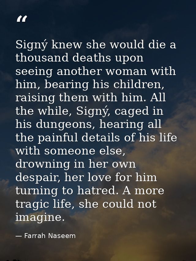 Signý knew she would die a thousand deaths upon seeing another woman with him, bearing his children, raising them with h — Farrah Naseem