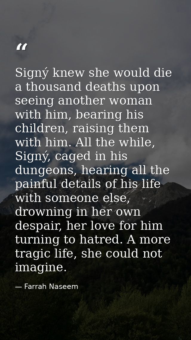 Signý knew she would die a thousand deaths upon seeing another woman with him, bearing his children, raising them with h — Farrah Naseem