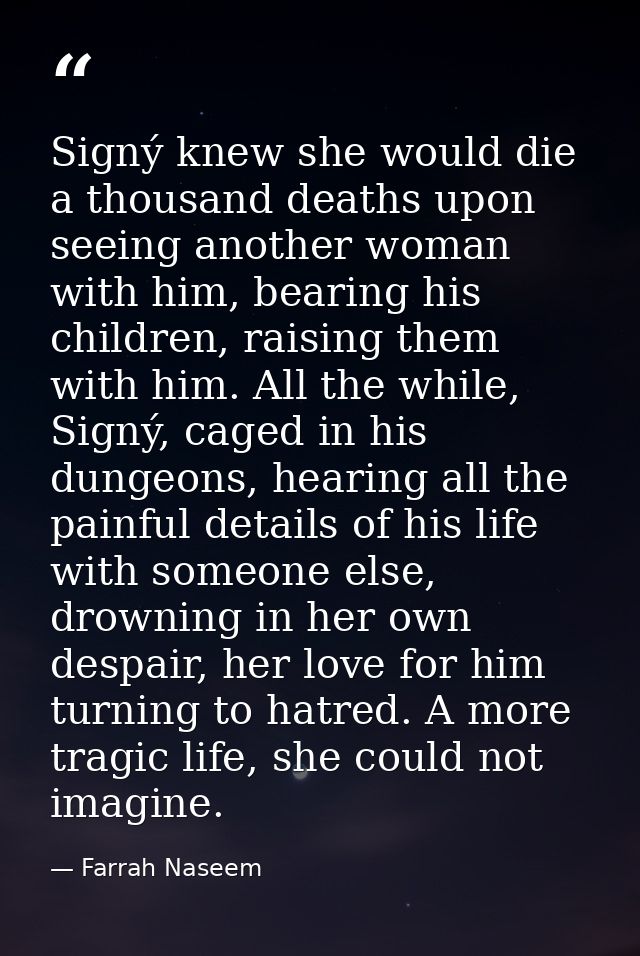Signý knew she would die a thousand deaths upon seeing another woman with him, bearing his children, raising them with h — Farrah Naseem