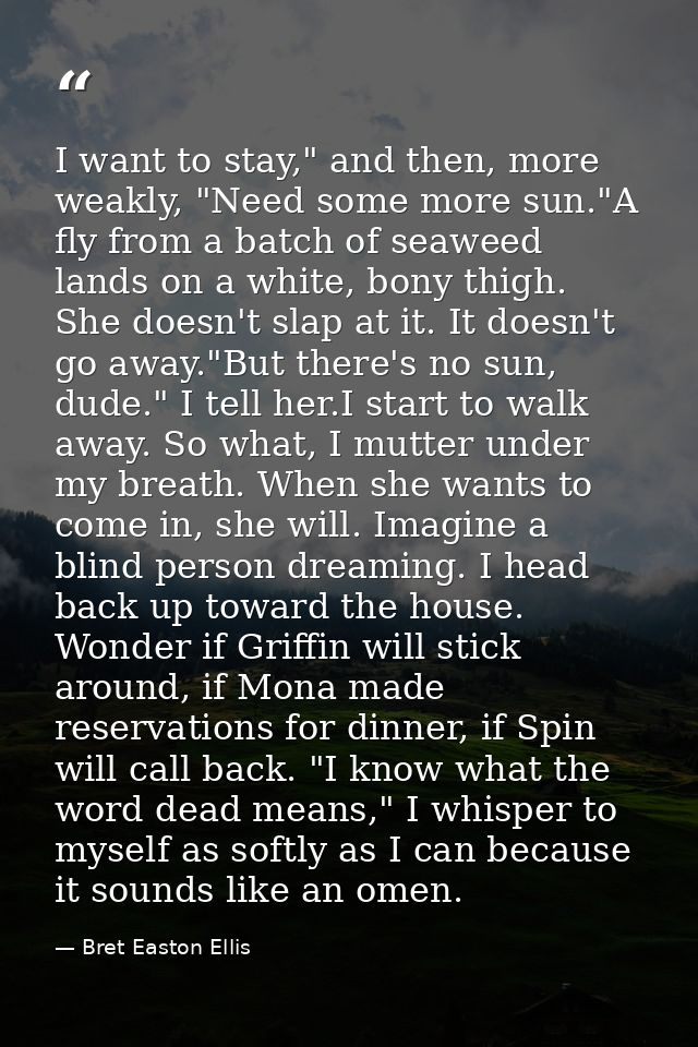 I want to stay," and then, more weakly, "Need some more sun."A fly from a batch of seaweed lands on a white, bony thigh. — Bret Easton Ellis