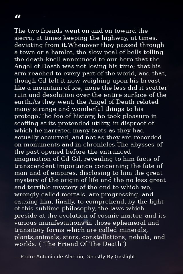 The two friends went on and on toward the sierra, at times keeping the highway, at times. deviating from it.Whenever the — Pedro Antonio de Alarcón, Ghostly By Gaslight