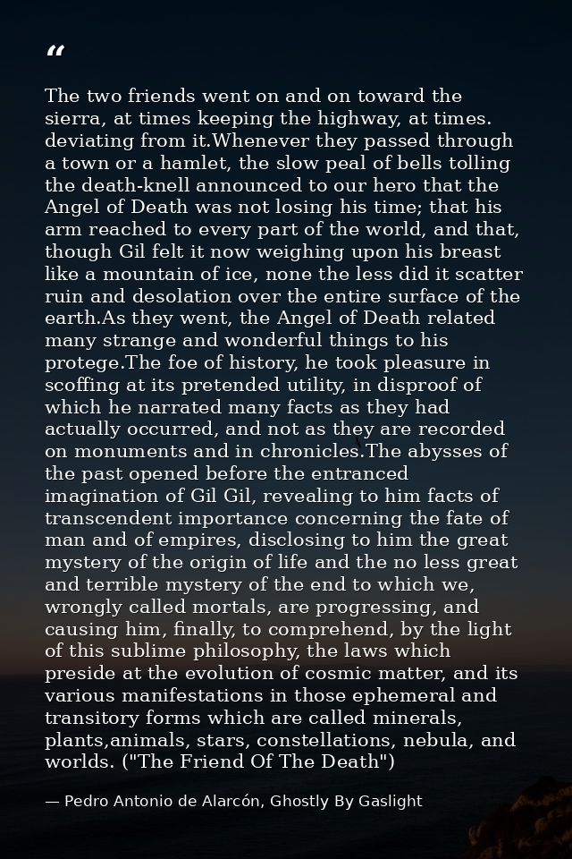 The two friends went on and on toward the sierra, at times keeping the highway, at times. deviating from it.Whenever the — Pedro Antonio de Alarcón, Ghostly By Gaslight