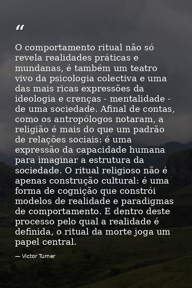 O comportamento ritual não só revela realidades práticas e mundanas, é também um teatro vivo da psicologia colectiva e u — Victor Turner