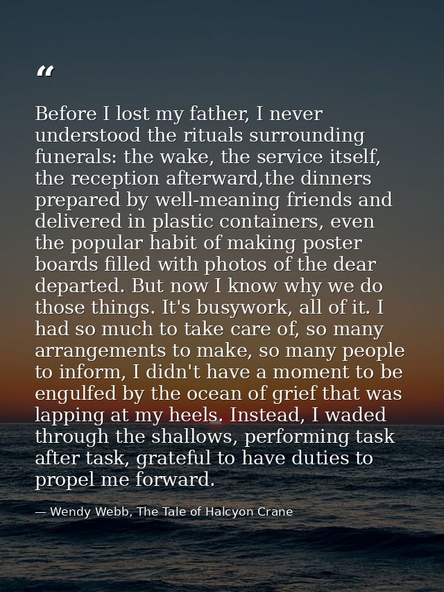 Before I lost my father, I never understood the rituals surrounding funerals: the wake, the service itself, the receptio — Wendy Webb, The Tale of Halcyon Crane