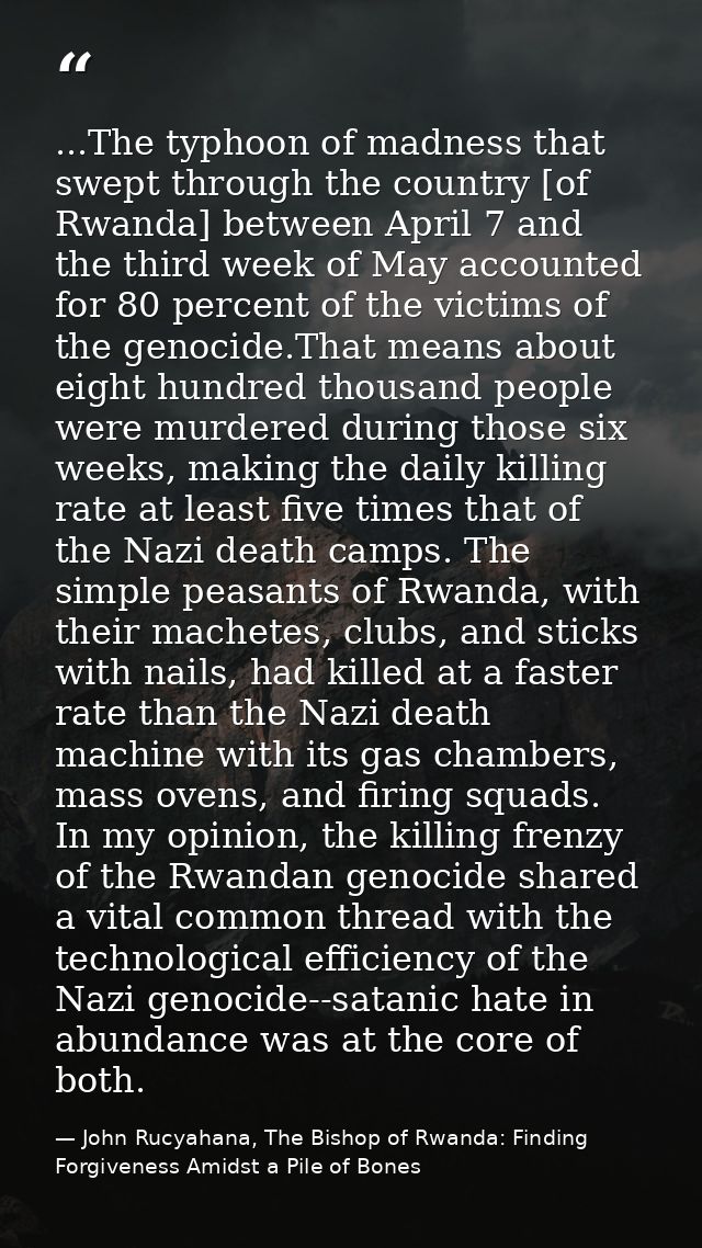 ...The typhoon of madness that swept through the country [of Rwanda] between April 7 and the third week of May accounted — John Rucyahana, The Bishop of Rwanda: Finding Forgiveness Amidst a Pile of Bones