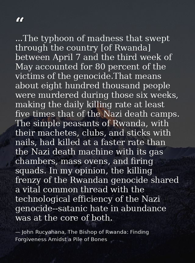...The typhoon of madness that swept through the country [of Rwanda] between April 7 and the third week of May accounted — John Rucyahana, The Bishop of Rwanda: Finding Forgiveness Amidst a Pile of Bones