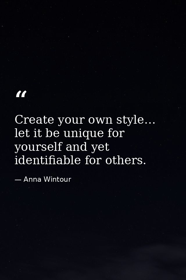 Create your own style… let it be unique for yourself and yet identifiable for others. — Anna Wintour