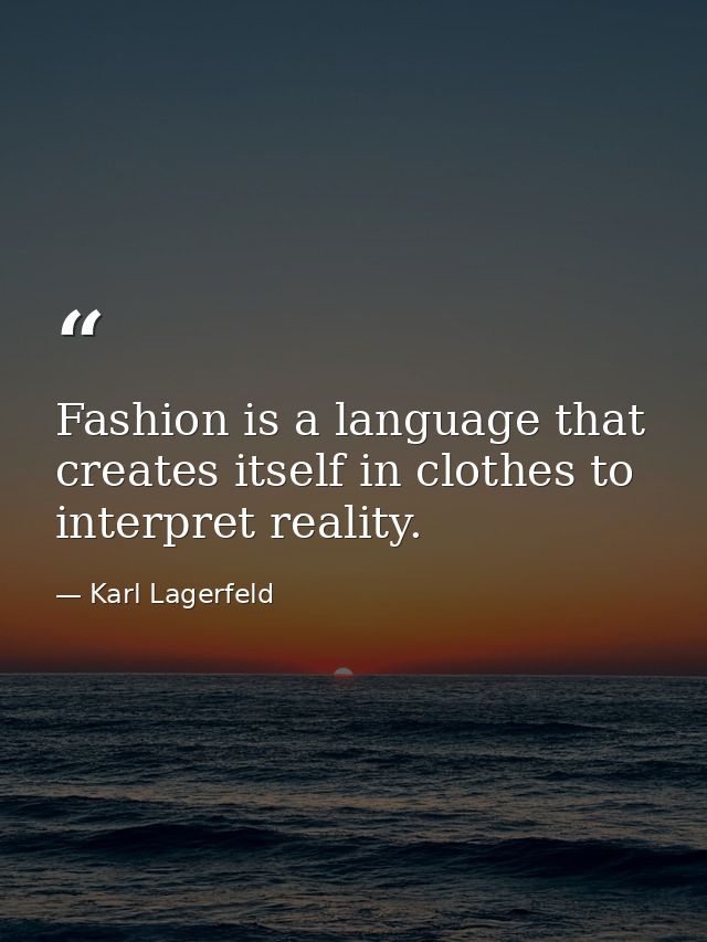 Fashion is a language that creates itself in clothes to interpret reality. — Karl Lagerfeld