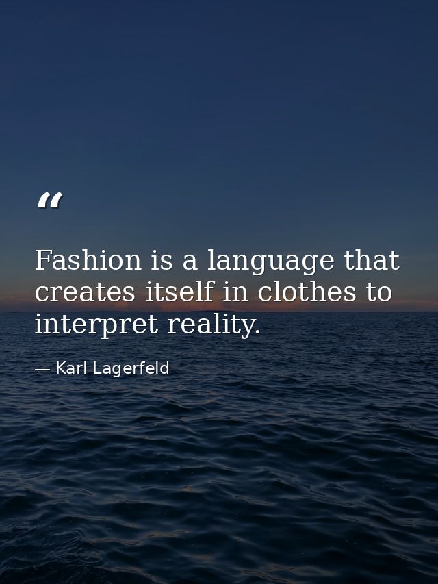 Fashion is a language that creates itself in clothes to interpret reality. — Karl Lagerfeld