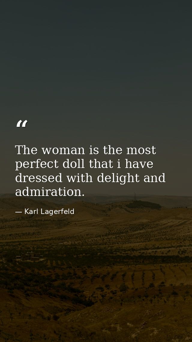 The woman is the most perfect doll that i have dressed with delight and admiration. — Karl Lagerfeld
