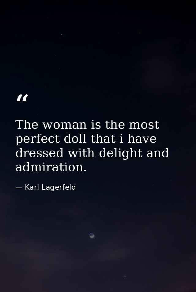 The woman is the most perfect doll that i have dressed with delight and admiration. — Karl Lagerfeld