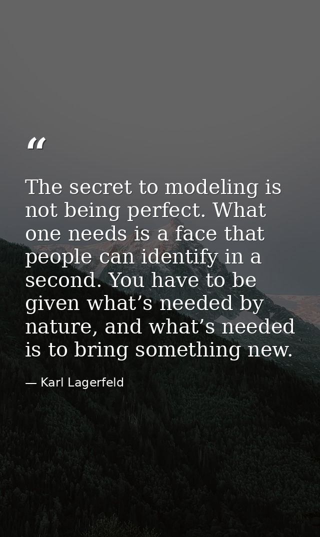 The secret to modeling is not being perfect. What one needs is a face that people can identify in a second. You have to  — Karl Lagerfeld