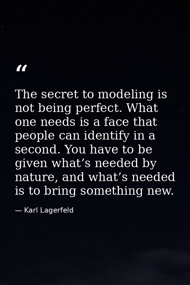 The secret to modeling is not being perfect. What one needs is a face that people can identify in a second. You have to  — Karl Lagerfeld