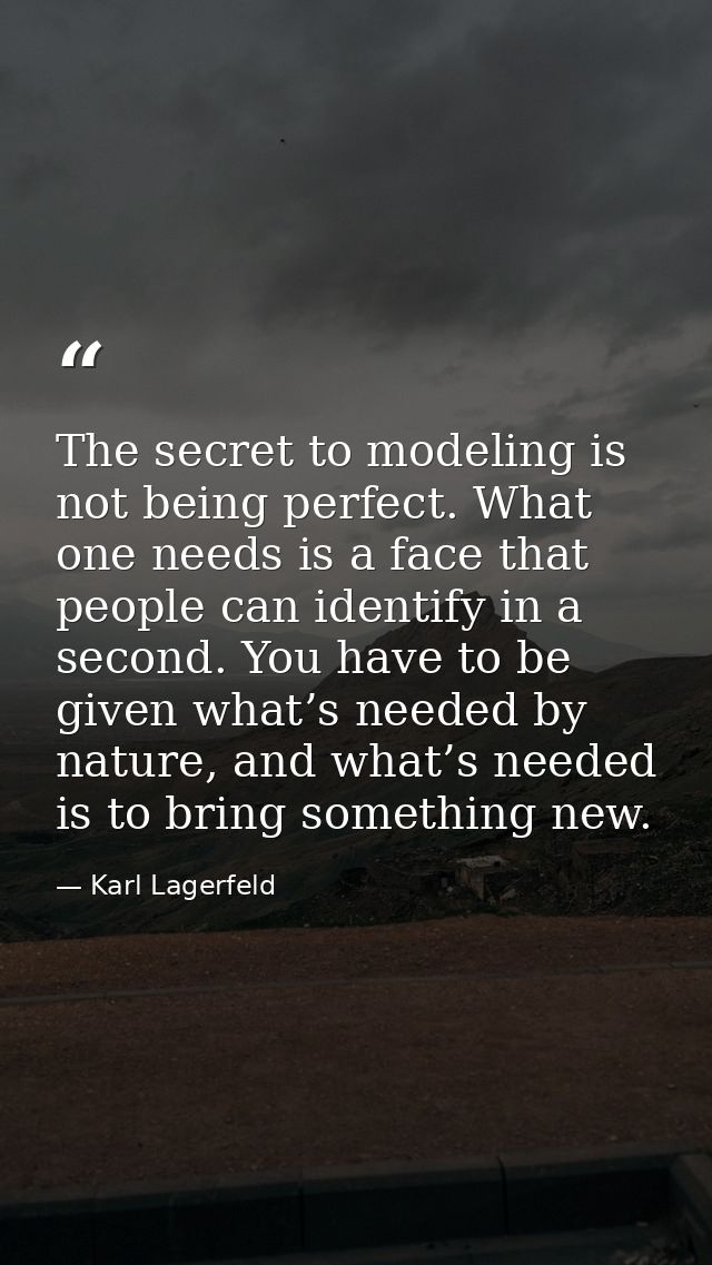 The secret to modeling is not being perfect. What one needs is a face that people can identify in a second. You have to  — Karl Lagerfeld