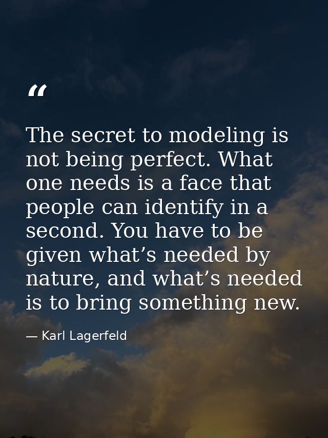 The secret to modeling is not being perfect. What one needs is a face that people can identify in a second. You have to  — Karl Lagerfeld
