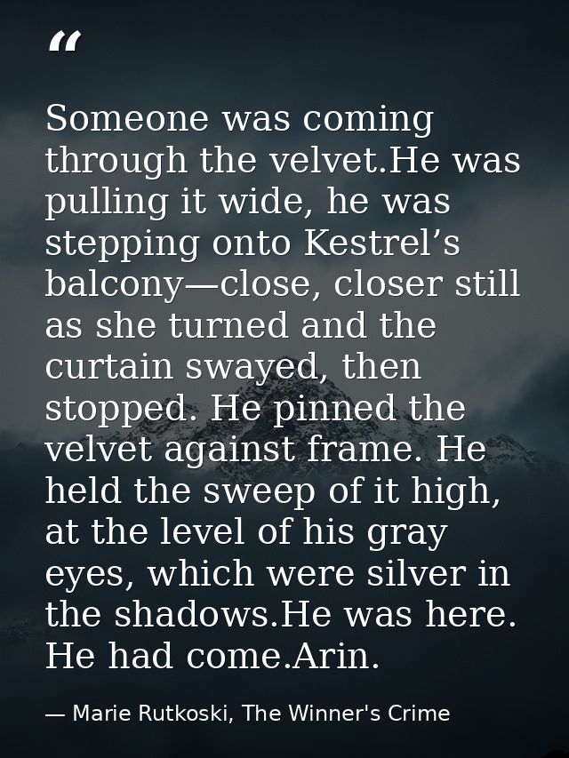 Someone was coming through the velvet.He was pulling it wide, he was stepping onto Kestrel’s balcony—close, closer still — Marie Rutkoski, The Winner's Crime