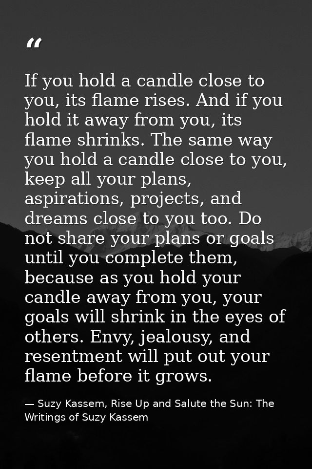 If you hold a candle close to you, its flame rises. And if you hold it away from you, its flame shrinks. The same way yo — Suzy Kassem, Rise Up and Salute the Sun: The Writings of Suzy Kassem