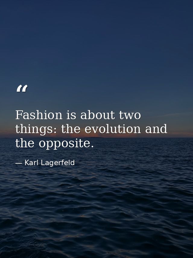 Fashion is about two things: the evolution and the opposite. — Karl Lagerfeld