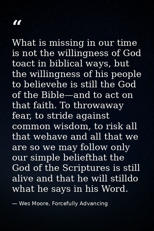 What is missing in our time is not the willingness of God toact in biblical ways, but the willingness of his people to b — Wes Moore, Forcefully Advancing