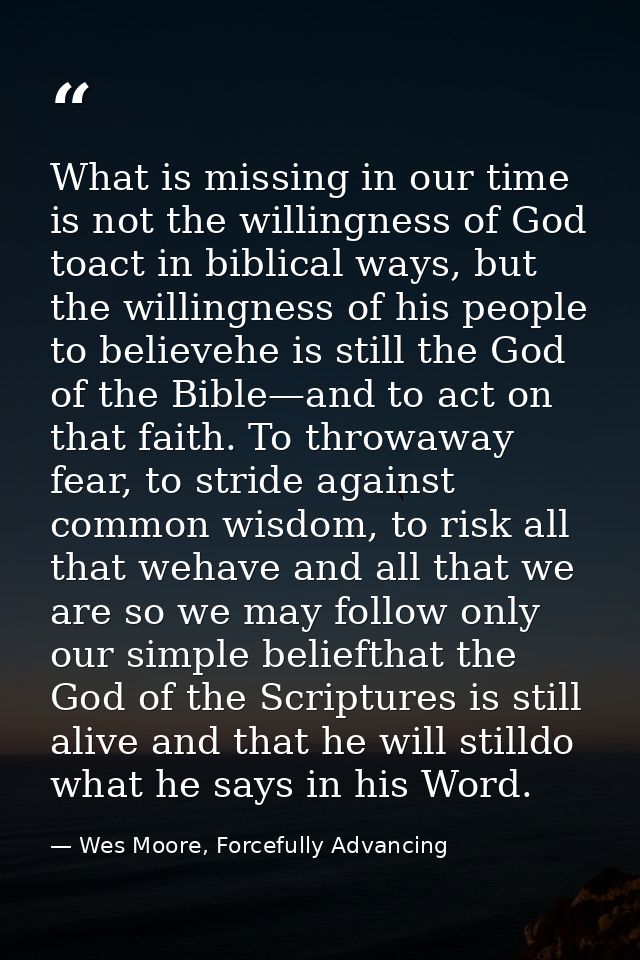 What is missing in our time is not the willingness of God toact in biblical ways, but the willingness of his people to b — Wes Moore, Forcefully Advancing