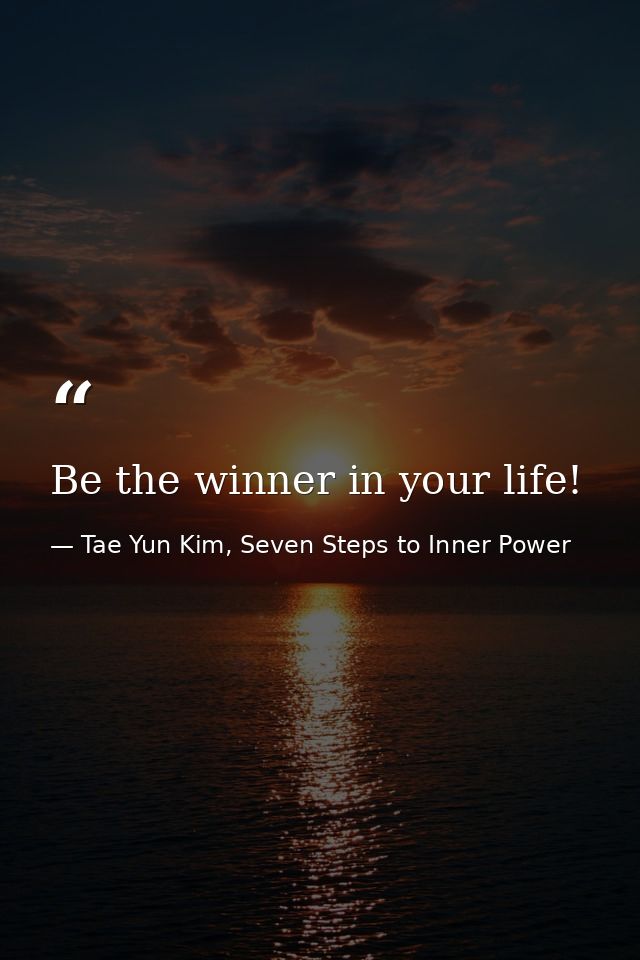 Be the winner in your life! — Tae Yun Kim, Seven Steps to Inner Power