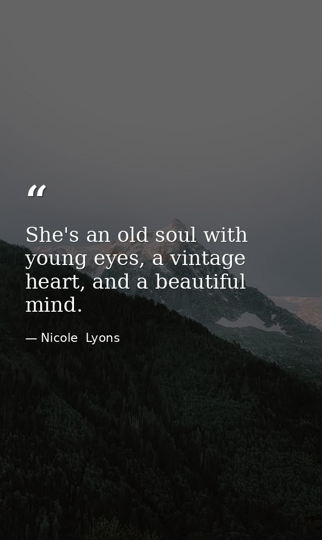 She's an old soul with young eyes, a vintage heart, and a beautiful mind. — Nicole  Lyons