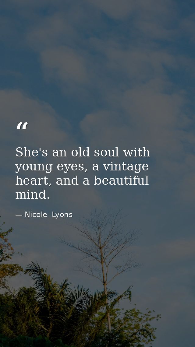 She's an old soul with young eyes, a vintage heart, and a beautiful mind. — Nicole  Lyons