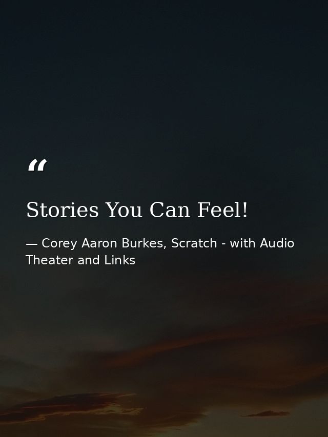 Stories You Can Feel! — Corey Aaron Burkes, Scratch - with Audio Theater and Links