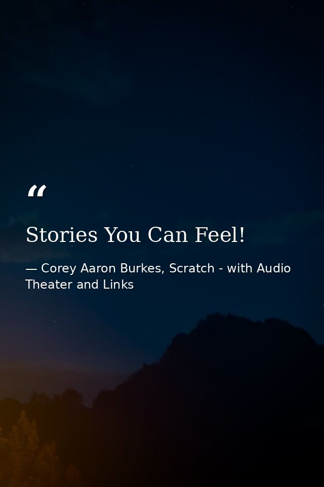 Stories You Can Feel! — Corey Aaron Burkes, Scratch - with Audio Theater and Links