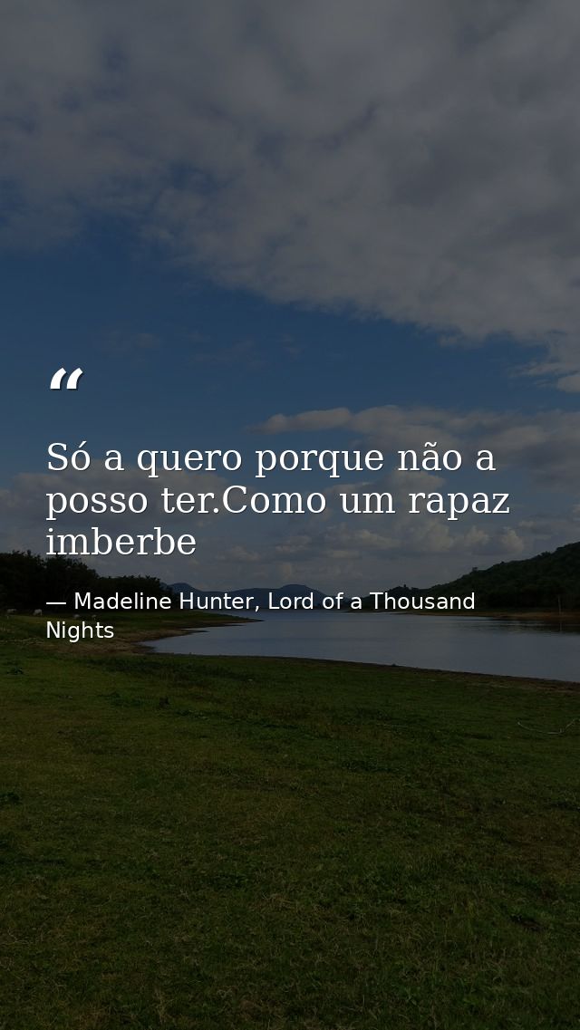 Só a quero porque não a posso ter.Como um rapaz imberbe — Madeline Hunter, Lord of a Thousand Nights