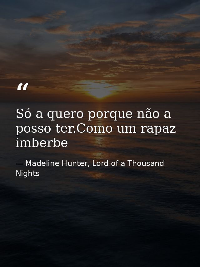 Só a quero porque não a posso ter.Como um rapaz imberbe — Madeline Hunter, Lord of a Thousand Nights
