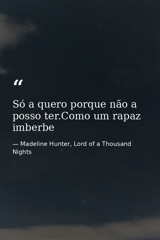 Só a quero porque não a posso ter.Como um rapaz imberbe — Madeline Hunter, Lord of a Thousand Nights