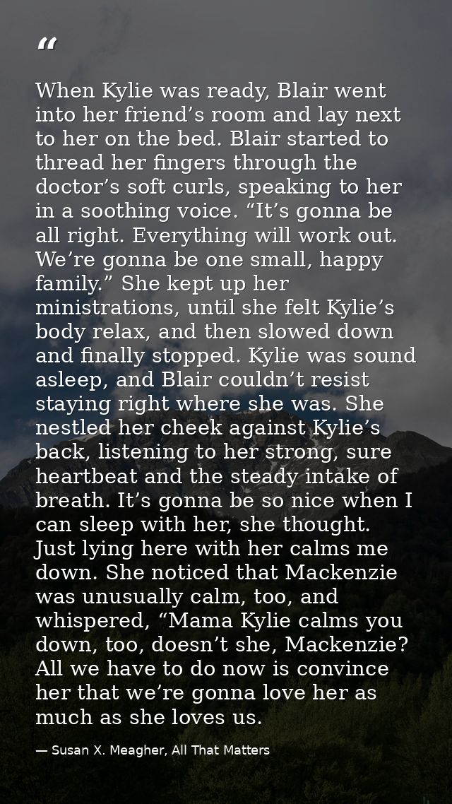 When Kylie was ready, Blair went into her friend’s room and lay next to her on the bed. Blair started to thread her fing — Susan X. Meagher, All That Matters