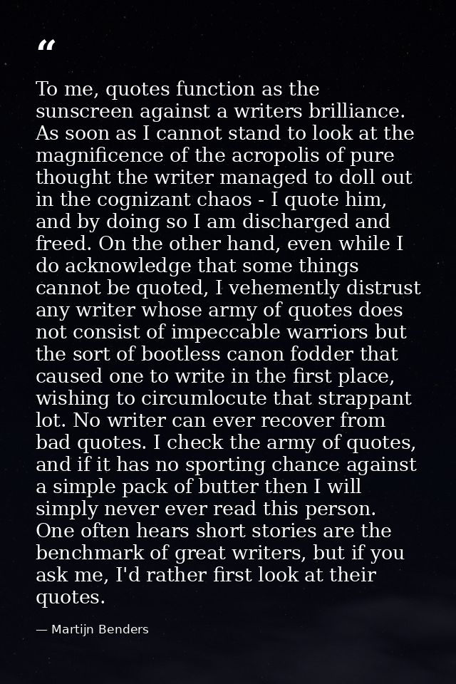 To me, quotes function as the sunscreen against a writers brilliance. As soon as I cannot stand to look at the magnifice — Martijn Benders