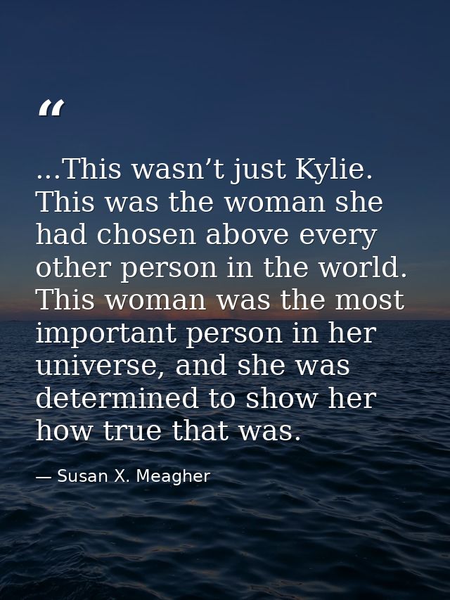 ...This wasn’t just Kylie. This was the woman she had chosen above every other person in the world. This woman was the m — Susan X. Meagher
