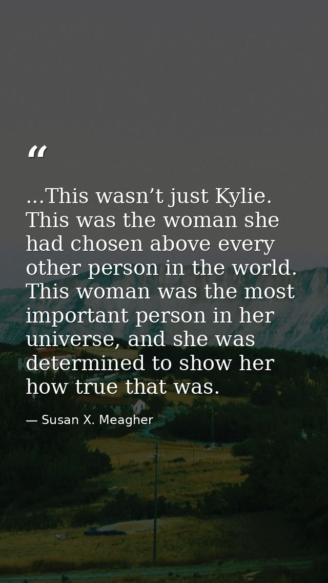 ...This wasn’t just Kylie. This was the woman she had chosen above every other person in the world. This woman was the m — Susan X. Meagher
