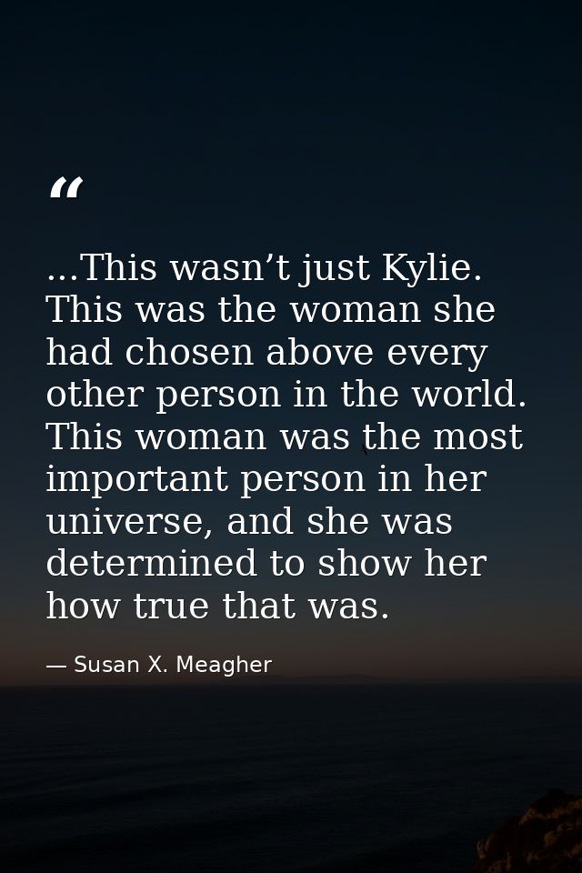 ...This wasn’t just Kylie. This was the woman she had chosen above every other person in the world. This woman was the m — Susan X. Meagher