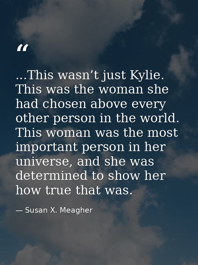 ...This wasn’t just Kylie. This was the woman she had chosen above every other person in the world. This woman was the m — Susan X. Meagher