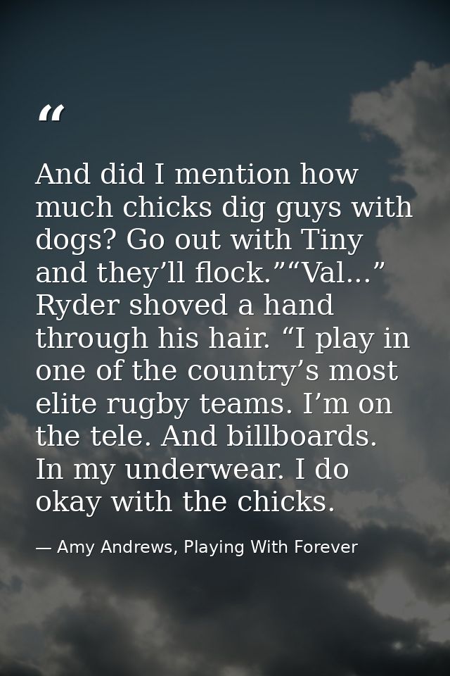 And did I mention how much chicks dig guys with dogs? Go out with Tiny and they’ll flock.”“Val...” Ryder shoved a hand t — Amy Andrews, Playing With Forever