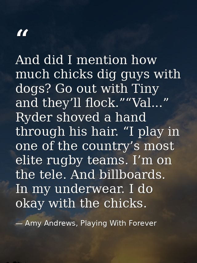 And did I mention how much chicks dig guys with dogs? Go out with Tiny and they’ll flock.”“Val...” Ryder shoved a hand t — Amy Andrews, Playing With Forever