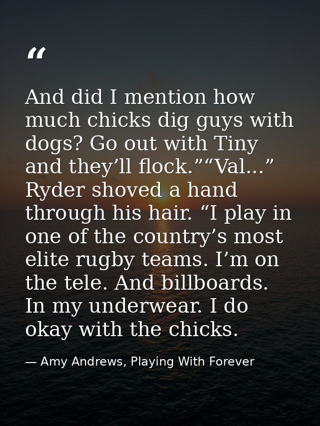 And did I mention how much chicks dig guys with dogs? Go out with Tiny and they’ll flock.”“Val...” Ryder shoved a hand t — Amy Andrews, Playing With Forever