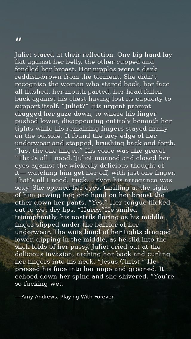 Juliet stared at their reflection. One big hand lay flat against her belly, the other cupped and fondled her breast. Her — Amy Andrews, Playing With Forever