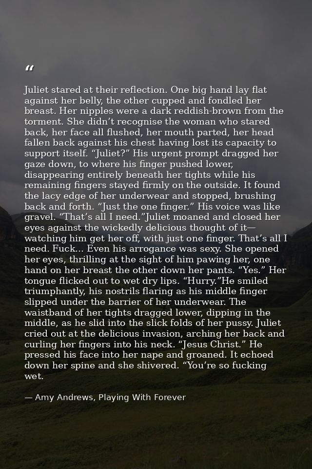 Juliet stared at their reflection. One big hand lay flat against her belly, the other cupped and fondled her breast. Her — Amy Andrews, Playing With Forever