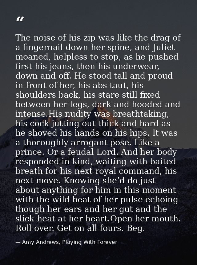 The noise of his zip was like the drag of a fingernail down her spine, and Juliet moaned, helpless to stop, as he pushed — Amy Andrews, Playing With Forever