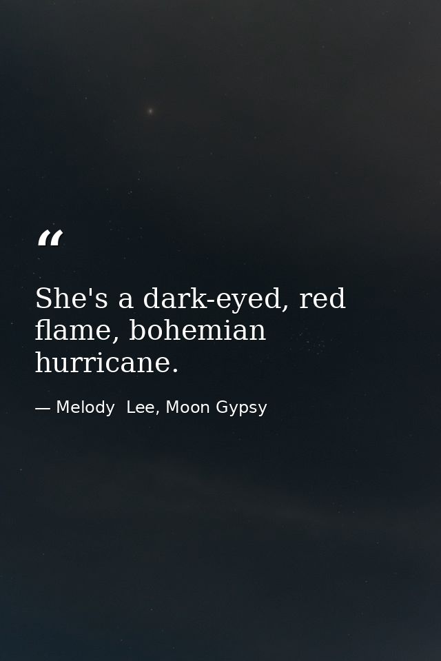 She's a dark-eyed, red flame, bohemian hurricane. — Melody  Lee, Moon Gypsy