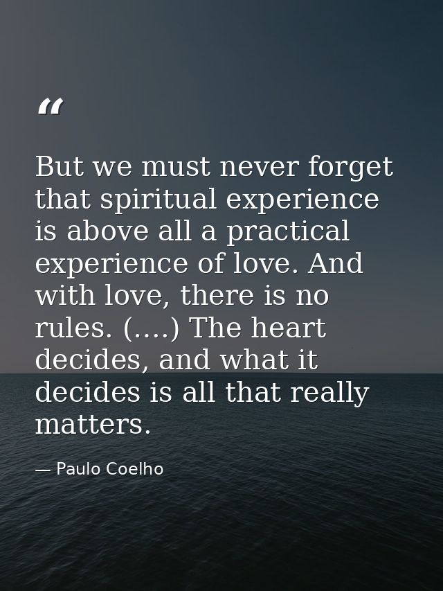 But we must never forget that spiritual experience is above all a practical experience of love. And with love, there is  — Paulo Coelho